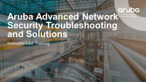 Aruba Advanced Network Security Troubleshooting and Solutions